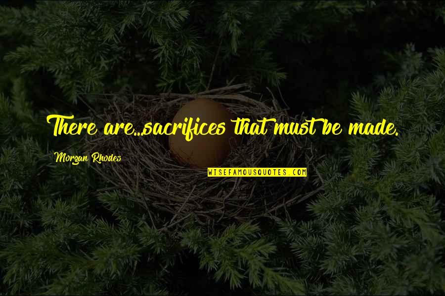Thanks For Liking Quotes By Morgan Rhodes: There are...sacrifices that must be made. Thanks For Liking Quotes By Morgan Rhodes: There are...sacrifices that must be made.