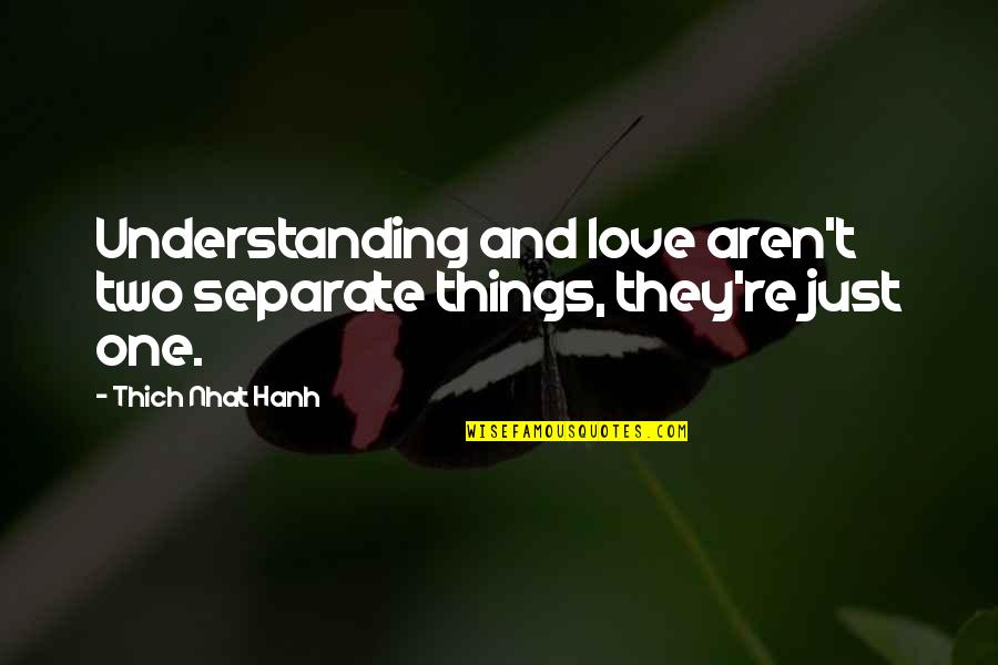 Thanks For Liking Quotes By Thich Nhat Hanh: Understanding and love aren't two separate things, they're Thanks For Liking Quotes By Thich Nhat Hanh: Understanding and love aren't two separate things, they're