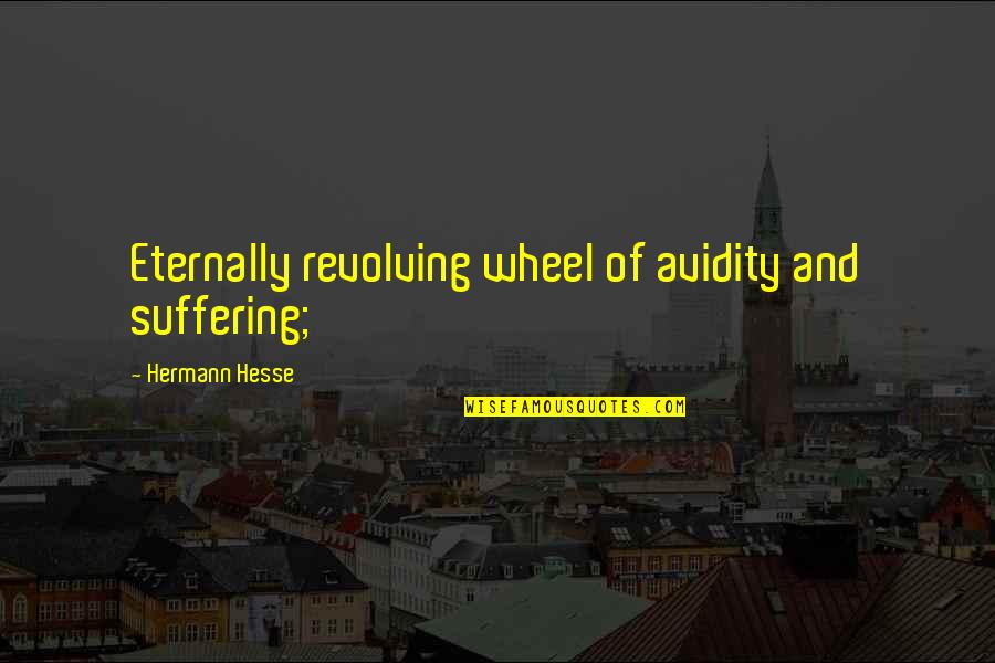 Thanks For Moral Support Quotes By Hermann Hesse: Eternally revolving wheel of avidity and suffering;