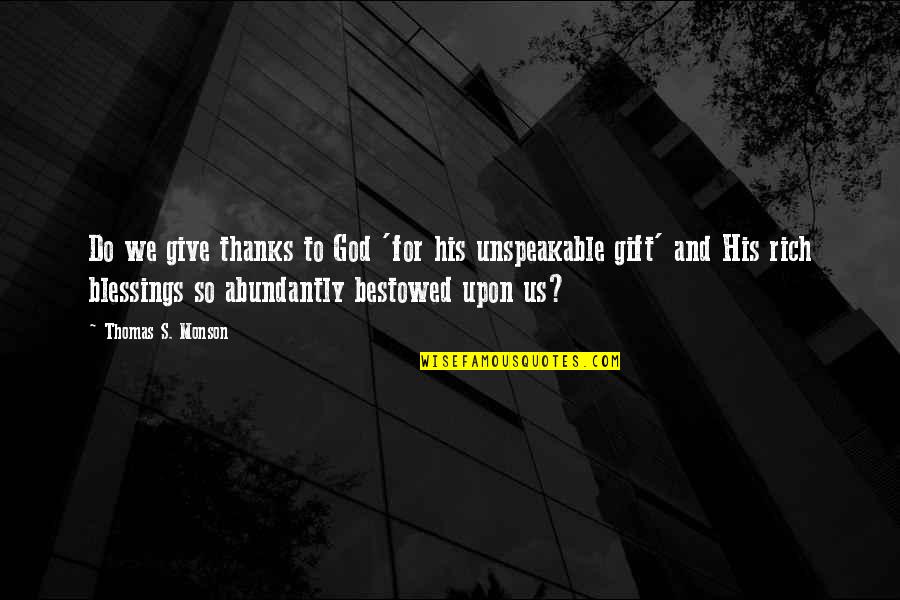 Thanks For My Gift Quotes By Thomas S. Monson: Do we give thanks to God 'for his