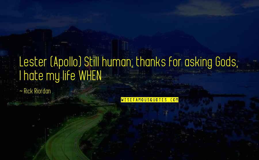 Thanks For My Life Quotes By Rick Riordan: Lester (Apollo) Still human; thanks for asking Gods,
