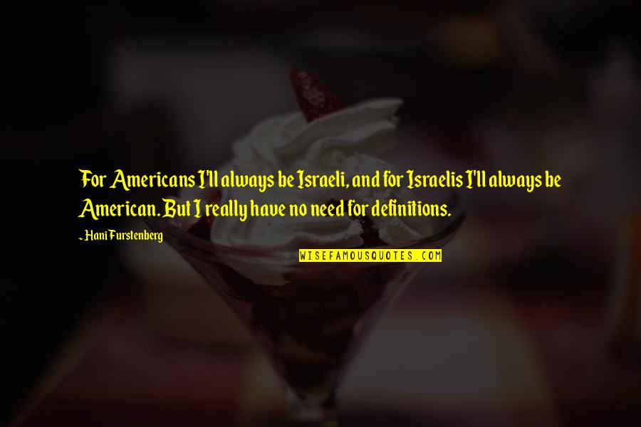 Thanks For Ruining My Life Quotes By Hani Furstenberg: For Americans I'll always be Israeli, and for