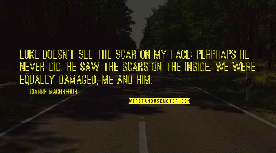 Thanks For Ruining My Life Quotes By Joanne Macgregor: Luke doesn't see the scar on my face; Thanks For Ruining My Life Quotes By Joanne Macgregor: Luke doesn't see the scar on my face;