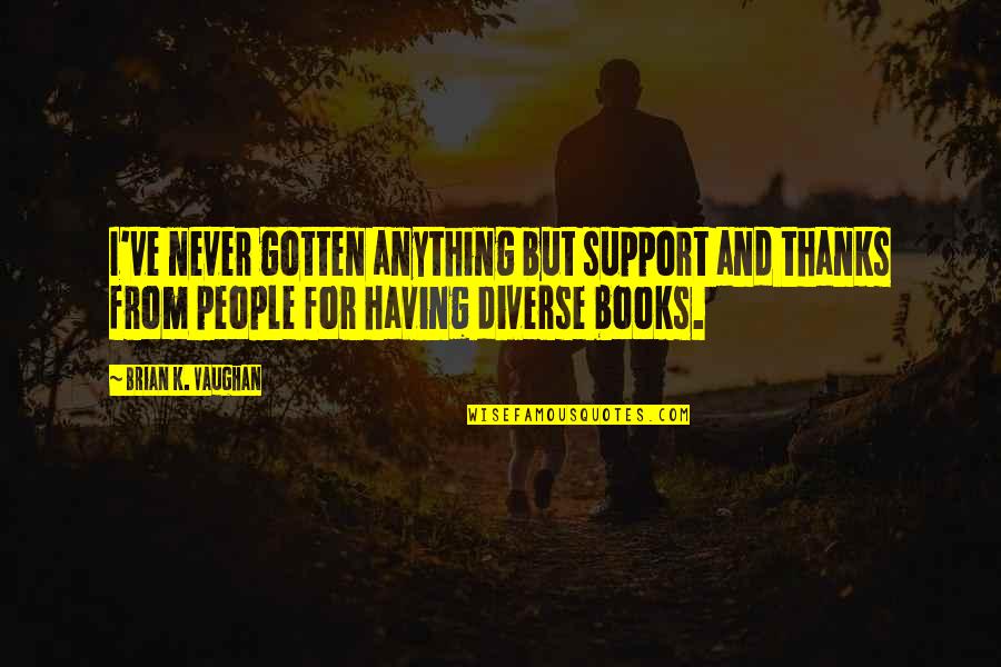 Thanks For Support Quotes By Brian K. Vaughan: I've never gotten anything but support and thanks