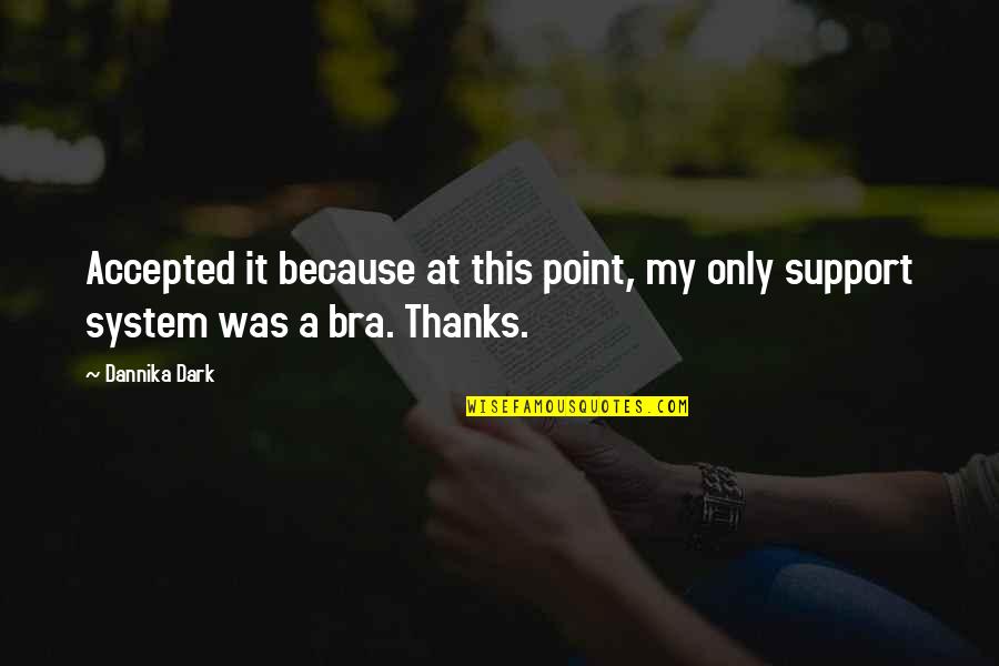 Thanks For Support Quotes By Dannika Dark: Accepted it because at this point, my only