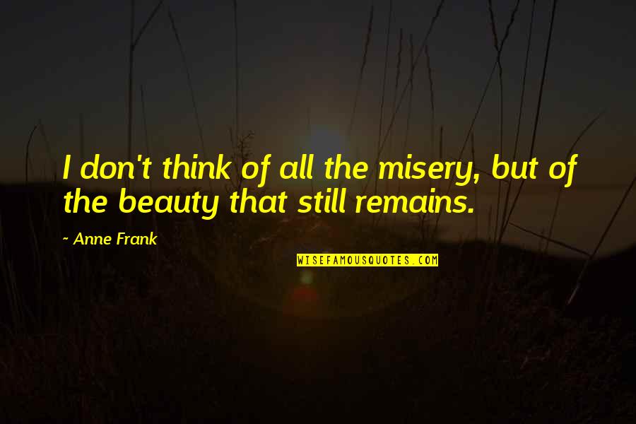 Thanks For Talking To Me Quotes By Anne Frank: I don't think of all the misery, but
