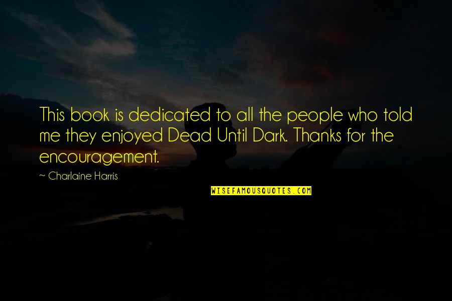 Thanks For The Encouragement Quotes By Charlaine Harris: This book is dedicated to all the people Thanks For The Encouragement Quotes By Charlaine Harris: This book is dedicated to all the people
