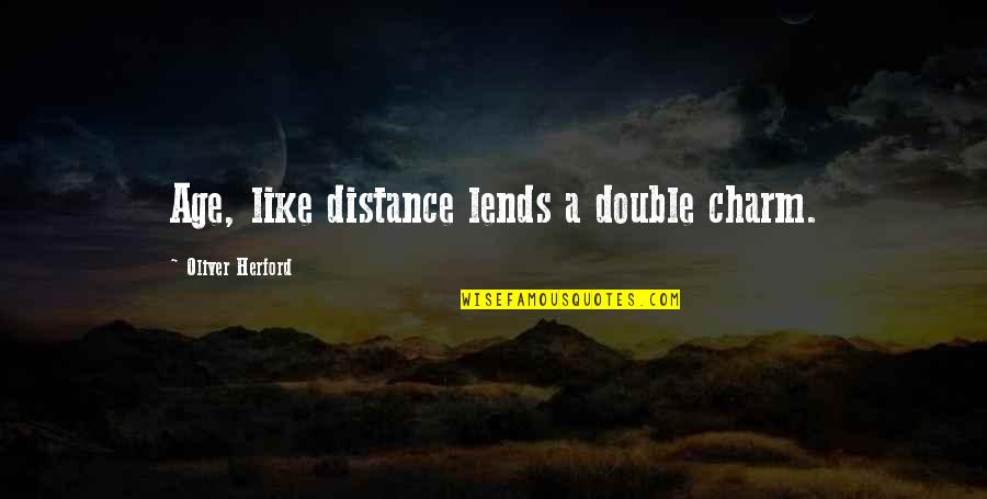 Thanks For The Happy Moments Quotes By Oliver Herford: Age, like distance lends a double charm.