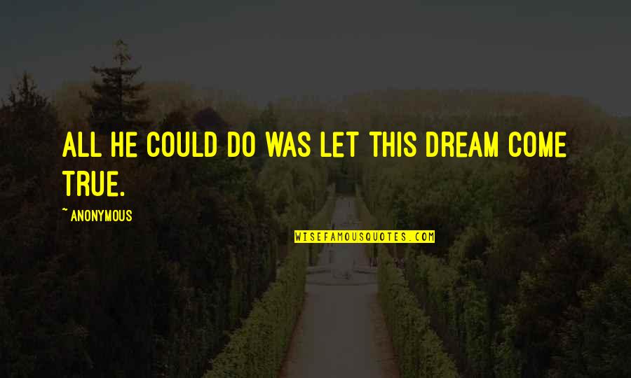 Thanks For The Likes And Comments Quotes By Anonymous: All he could do was let this dream