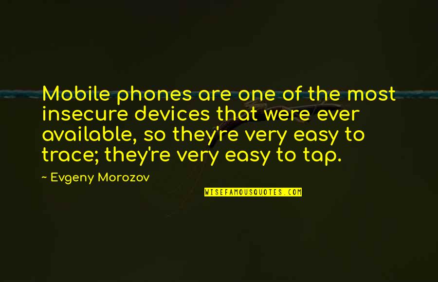 Thanks For The Night Quotes By Evgeny Morozov: Mobile phones are one of the most insecure Thanks For The Night Quotes By Evgeny Morozov: Mobile phones are one of the most insecure