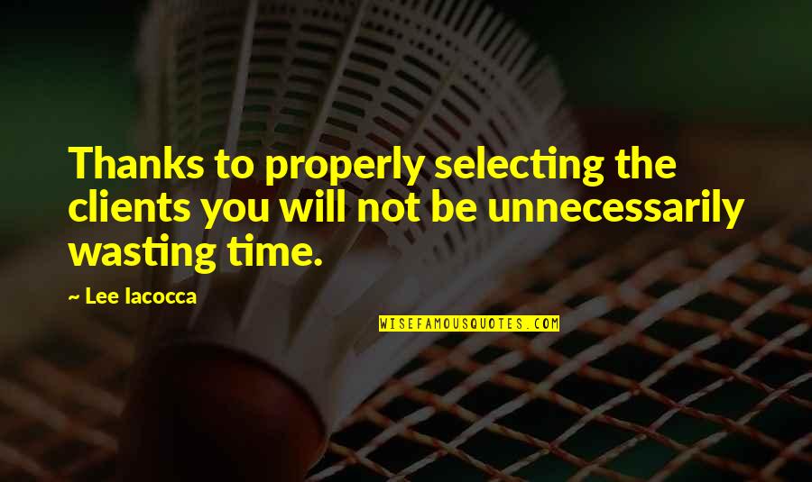 Thanks For Time Quotes By Lee Iacocca: Thanks to properly selecting the clients you will