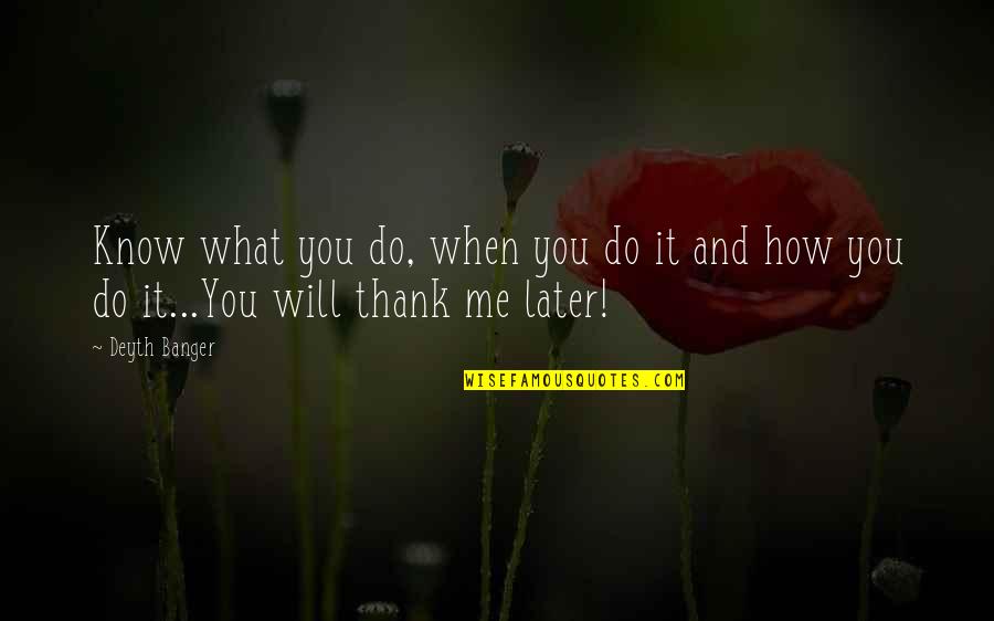 Thanks For What You Do Quotes By Deyth Banger: Know what you do, when you do it