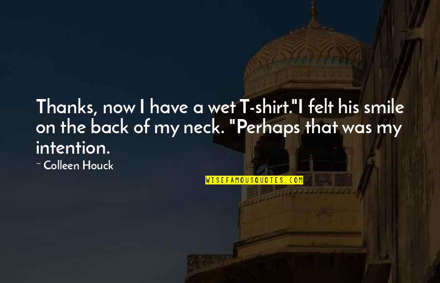 Thanks For Your Smile Quotes By Colleen Houck: Thanks, now I have a wet T-shirt."I felt