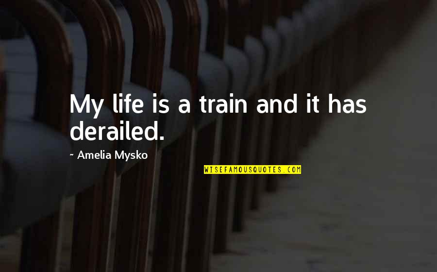 Thanks God For Everything You Gave Me Quotes By Amelia Mysko: My life is a train and it has Thanks God For Everything You Gave Me Quotes By Amelia Mysko: My life is a train and it has