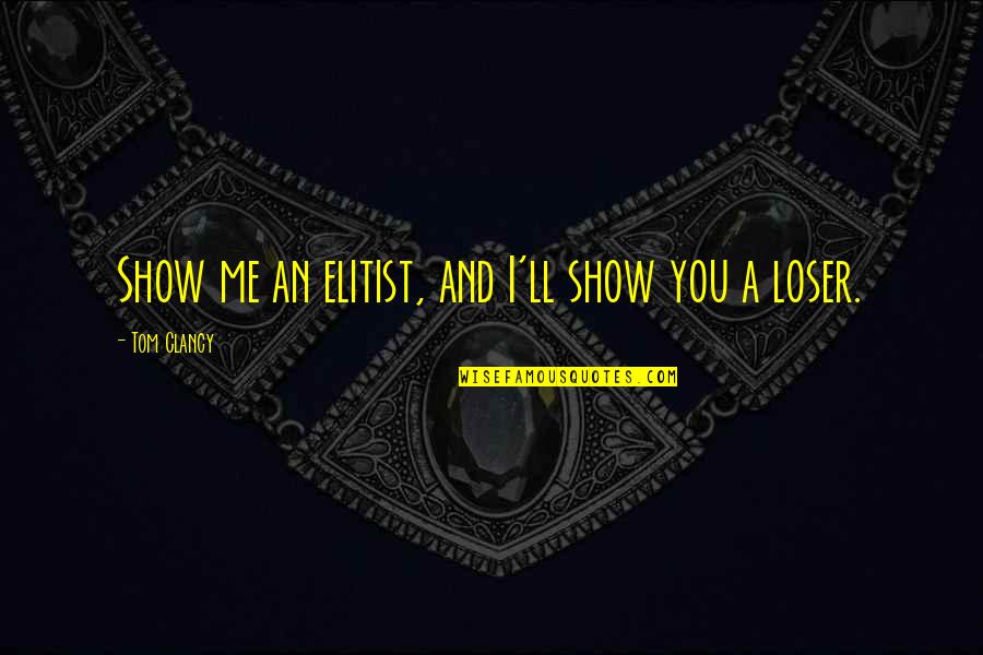 Thanks God For Everything You Gave Me Quotes By Tom Clancy: Show me an elitist, and I'll show you