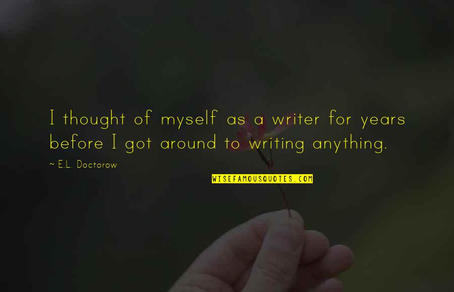 Thanks God For Friends Quotes By E.L. Doctorow: I thought of myself as a writer for