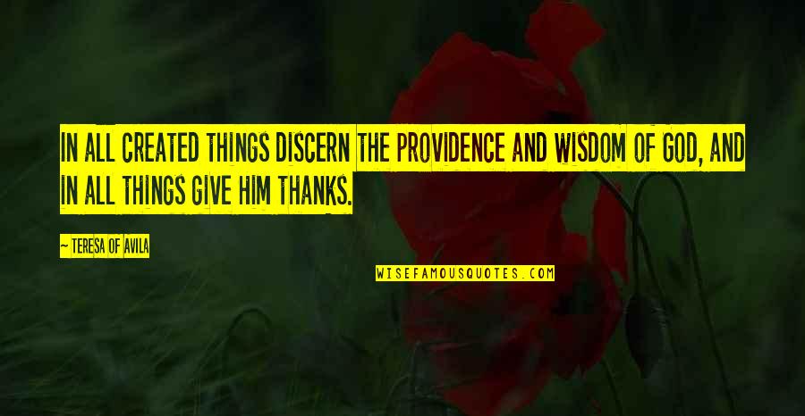 Thanks God For Him Quotes By Teresa Of Avila: In all created things discern the providence and