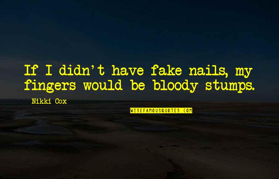 Thanks God For This Day Quotes By Nikki Cox: If I didn't have fake nails, my fingers