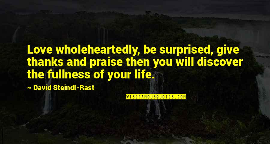 Thanks In Love Quotes By David Steindl-Rast: Love wholeheartedly, be surprised, give thanks and praise Thanks In Love Quotes By David Steindl-Rast: Love wholeheartedly, be surprised, give thanks and praise