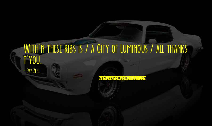 Thanks In Love Quotes By Evy Zen: With'n these ribs is / a City of