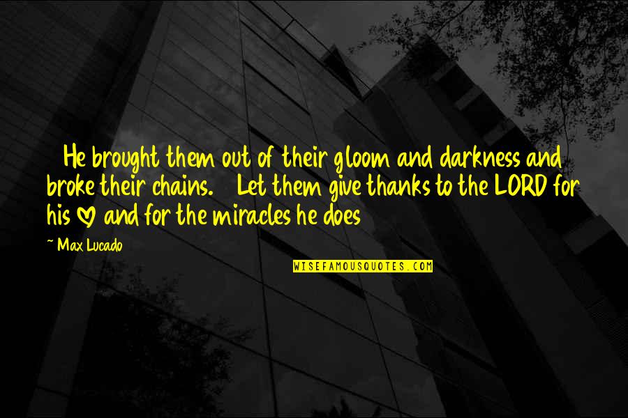 Thanks In Love Quotes By Max Lucado: 14He brought them out of their gloom and Thanks In Love Quotes By Max Lucado: 14He brought them out of their gloom and