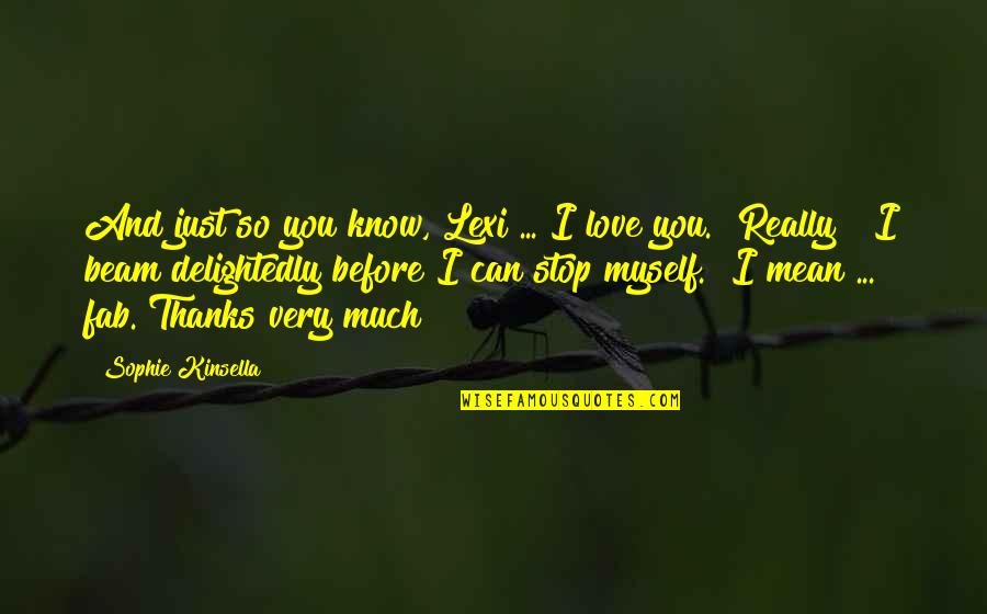 Thanks In Love Quotes By Sophie Kinsella: And just so you know, Lexi ... I Thanks In Love Quotes By Sophie Kinsella: And just so you know, Lexi ... I