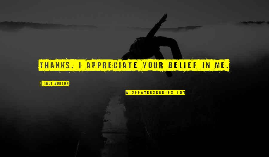 Thanks In Quotes By Jaci Burton: Thanks. I appreciate your belief in me. Thanks In Quotes By Jaci Burton: Thanks. I appreciate your belief in me.
