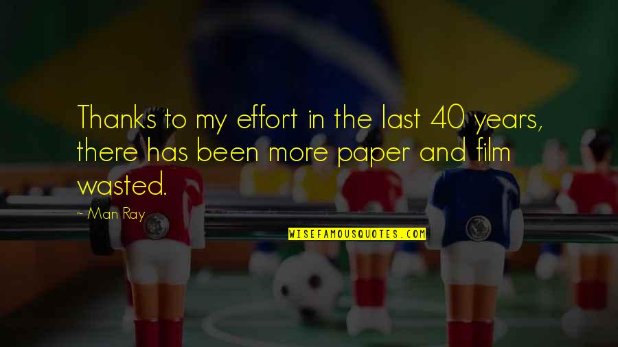 Thanks In Quotes By Man Ray: Thanks to my effort in the last 40