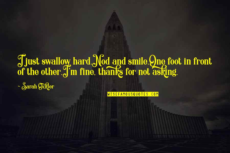 Thanks In Quotes By Sarah Ockler: I just swallow hard.Nod and smile.One foot in Thanks In Quotes By Sarah Ockler: I just swallow hard.Nod and smile.One foot in