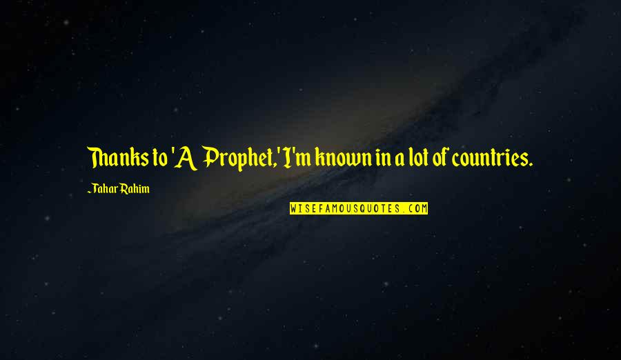 Thanks In Quotes By Tahar Rahim: Thanks to 'A Prophet,' I'm known in a Thanks In Quotes By Tahar Rahim: Thanks to 'A Prophet,' I'm known in a