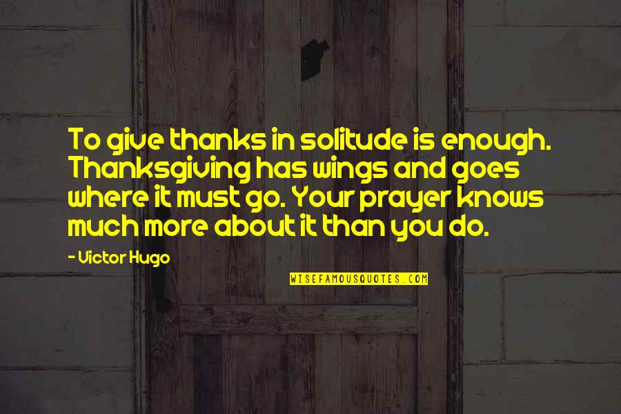 Thanks Is Not Enough Quotes By Victor Hugo: To give thanks in solitude is enough. Thanksgiving