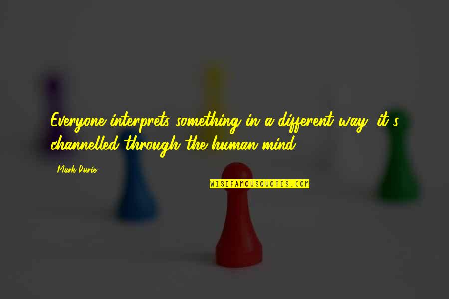 Thanks Mom For Everything Quotes By Mark Durie: Everyone interprets something in a different way, it's Thanks Mom For Everything Quotes By Mark Durie: Everyone interprets something in a different way, it's