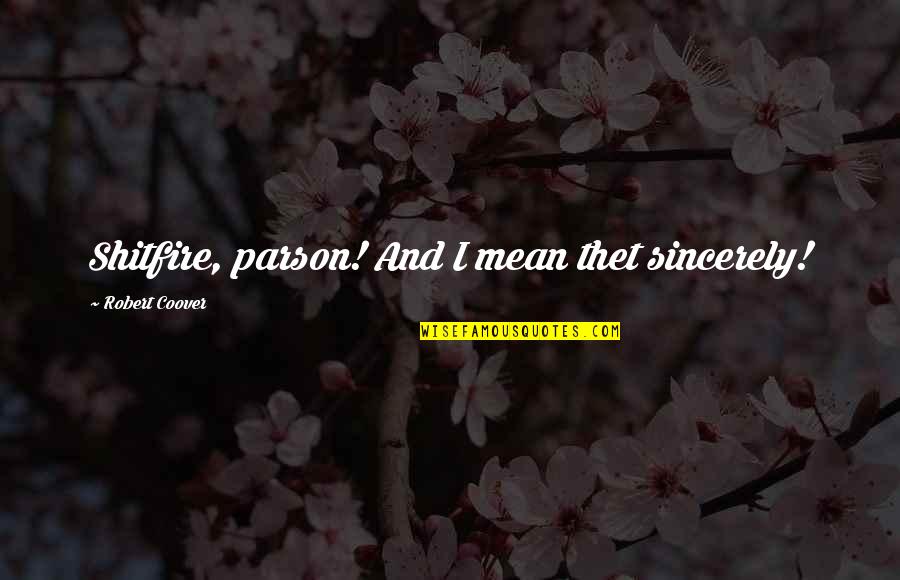 Thanks My Husband Quotes By Robert Coover: Shitfire, parson! And I mean thet sincerely! Thanks My Husband Quotes By Robert Coover: Shitfire, parson! And I mean thet sincerely!