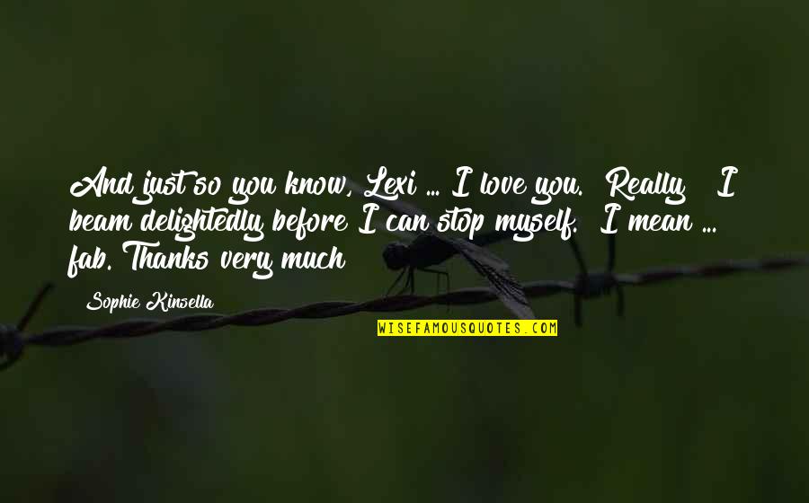 Thanks My Love Quotes By Sophie Kinsella: And just so you know, Lexi ... I