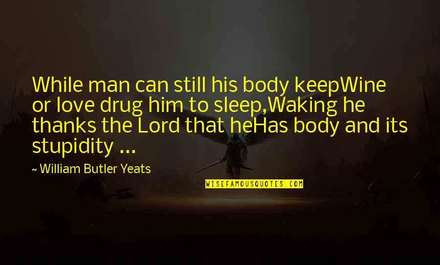 Thanks My Love Quotes By William Butler Yeats: While man can still his body keepWine or