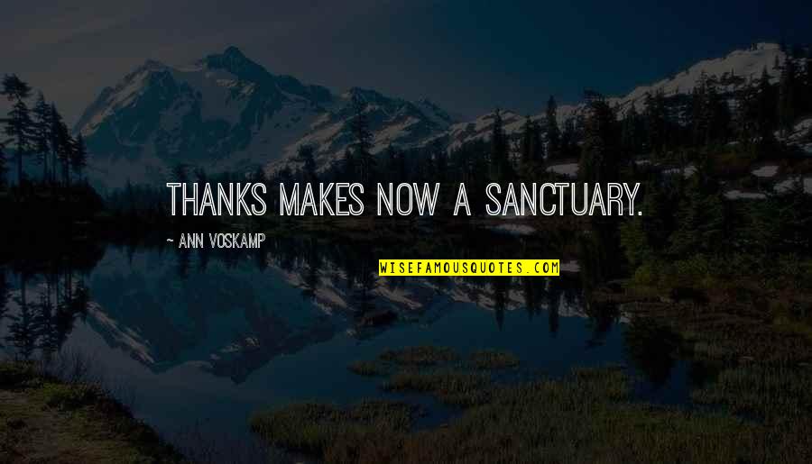 Thanks Quotes By Ann Voskamp: Thanks makes now a sanctuary.