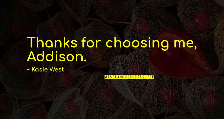 Thanks Quotes By Kasie West: Thanks for choosing me, Addison.