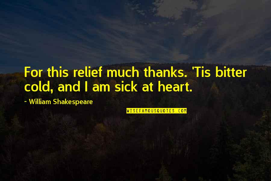 Thanks Quotes By William Shakespeare: For this relief much thanks. 'Tis bitter cold,