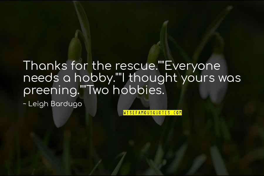 Thanks To Everyone Quotes By Leigh Bardugo: Thanks for the rescue.""Everyone needs a hobby.""I thought Thanks To Everyone Quotes By Leigh Bardugo: Thanks for the rescue.""Everyone needs a hobby.""I thought