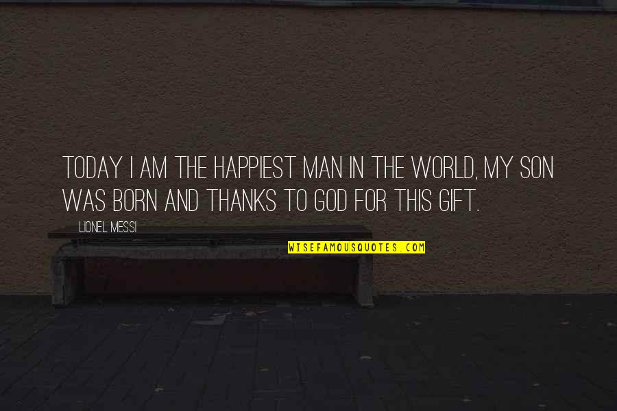 Thanks To God Quotes By Lionel Messi: Today I am the happiest man in the