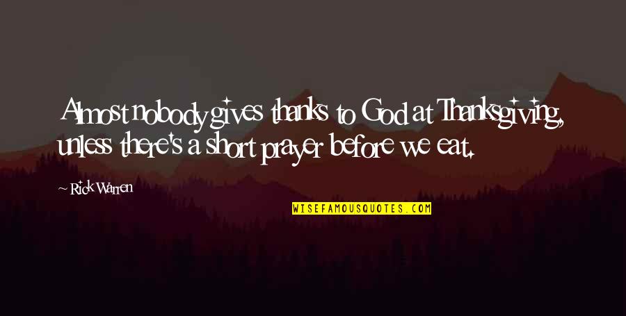 Thanks To God Quotes By Rick Warren: Almost nobody gives thanks to God at Thanksgiving,