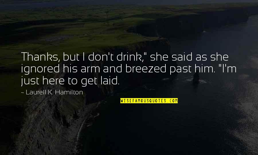 Thanks To Him Quotes By Laurell K. Hamilton: Thanks, but I don't drink," she said as Thanks To Him Quotes By Laurell K. Hamilton: Thanks, but I don't drink," she said as