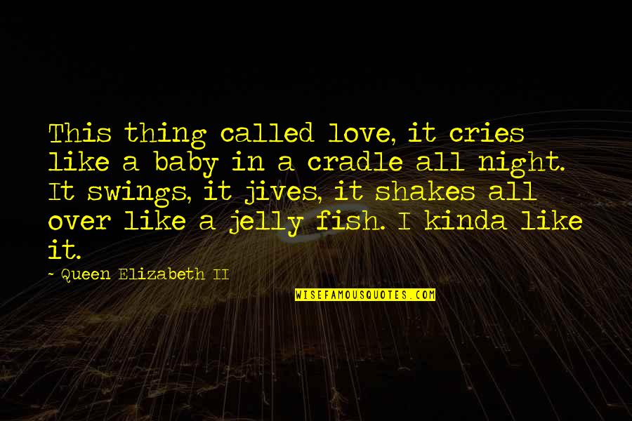 Thanks To Lecturer Quotes By Queen Elizabeth II: This thing called love, it cries like a