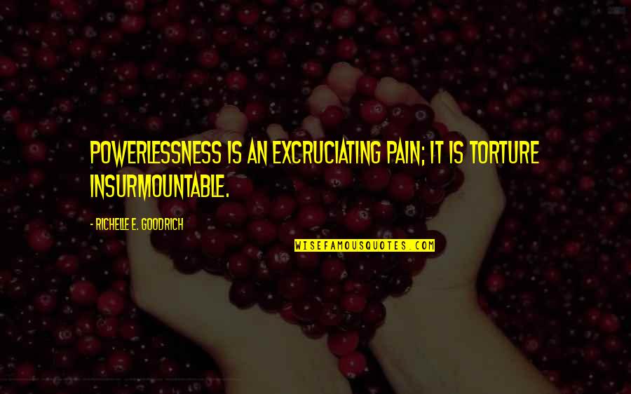 Thanks To My Enemies Quotes By Richelle E. Goodrich: Powerlessness is an excruciating pain; it is torture Thanks To My Enemies Quotes By Richelle E. Goodrich: Powerlessness is an excruciating pain; it is torture