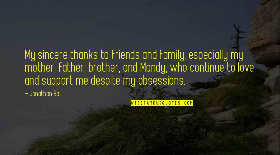 Thanks To My Family And Friends Quotes By Jonathan Ball: My sincere thanks to friends and family, especially Thanks To My Family And Friends Quotes By Jonathan Ball: My sincere thanks to friends and family, especially