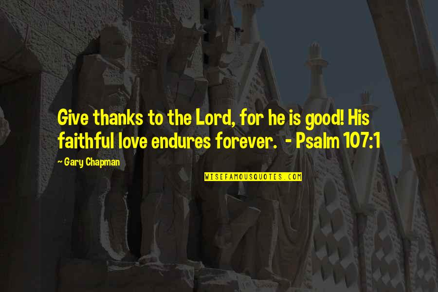 Thanks To My Love Quotes By Gary Chapman: Give thanks to the Lord, for he is