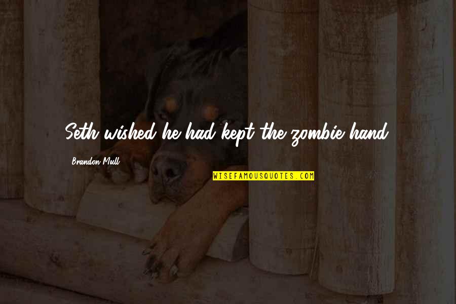 Thanks To My Mom And Dad Quotes By Brandon Mull: Seth wished he had kept the zombie hand. Thanks To My Mom And Dad Quotes By Brandon Mull: Seth wished he had kept the zombie hand.