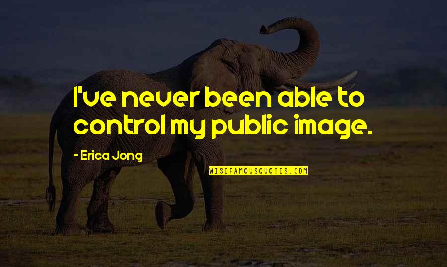 Thanks To My Mom And Dad Quotes By Erica Jong: I've never been able to control my public Thanks To My Mom And Dad Quotes By Erica Jong: I've never been able to control my public