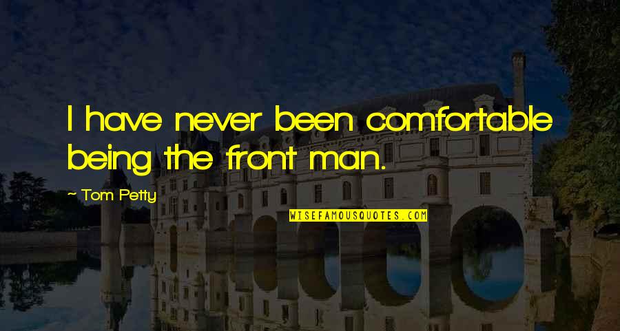 Thanks To My Mom And Dad Quotes By Tom Petty: I have never been comfortable being the front