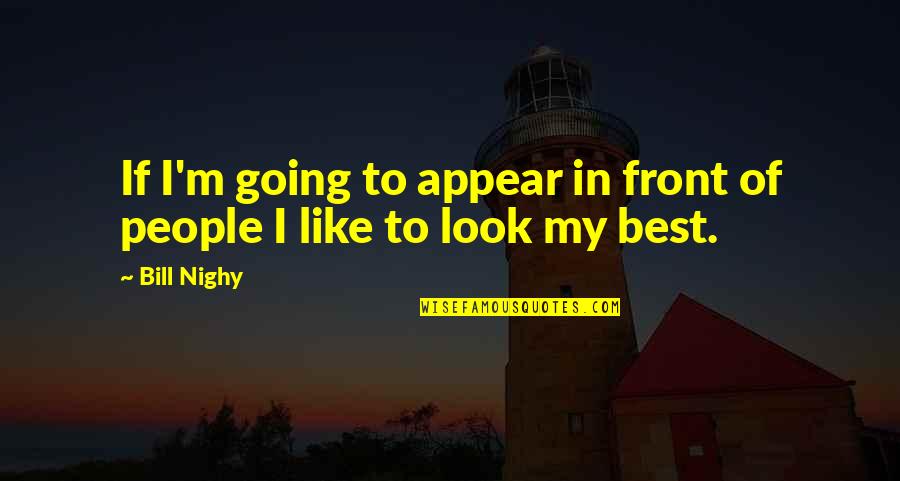 Thanks To My Mother Quotes By Bill Nighy: If I'm going to appear in front of